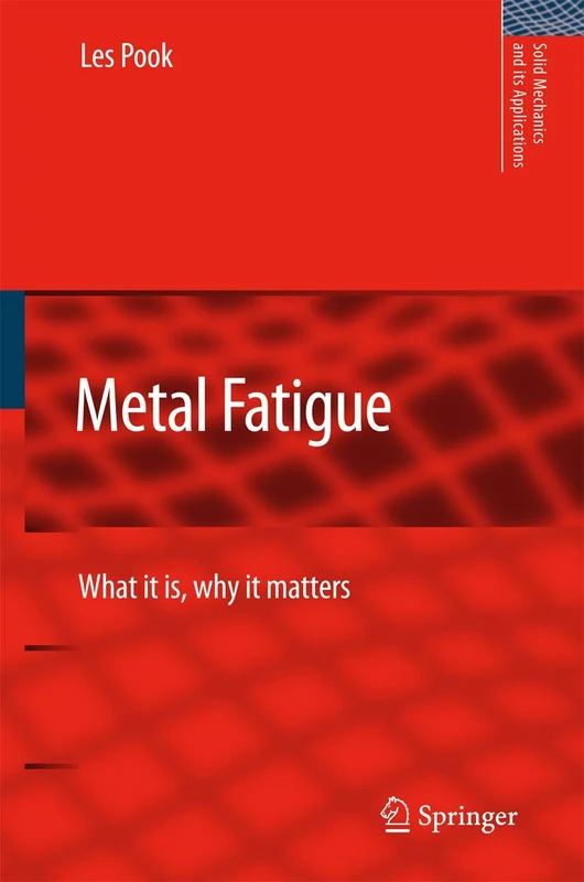 Metal Fatigue: What It Is, Why It Matters: 145 (Solid Mechanics and Its Applications, 145)