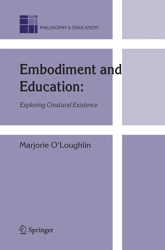 Embodiment and Education: Exploring Creatural Existence: 15 (Philosophy and Education, 15)