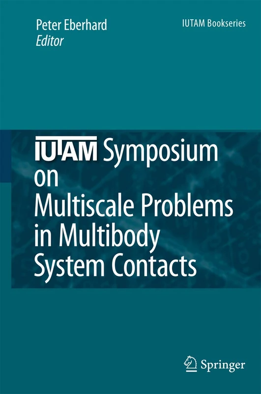 IUTAM Symposium on Multiscale Problems in Multibody System Contacts: Proceedings of the IUTAM Symposium held in Stuttgart, Germany, February 20–23, 2006: 1 (IUTAM Bookseries, 1)