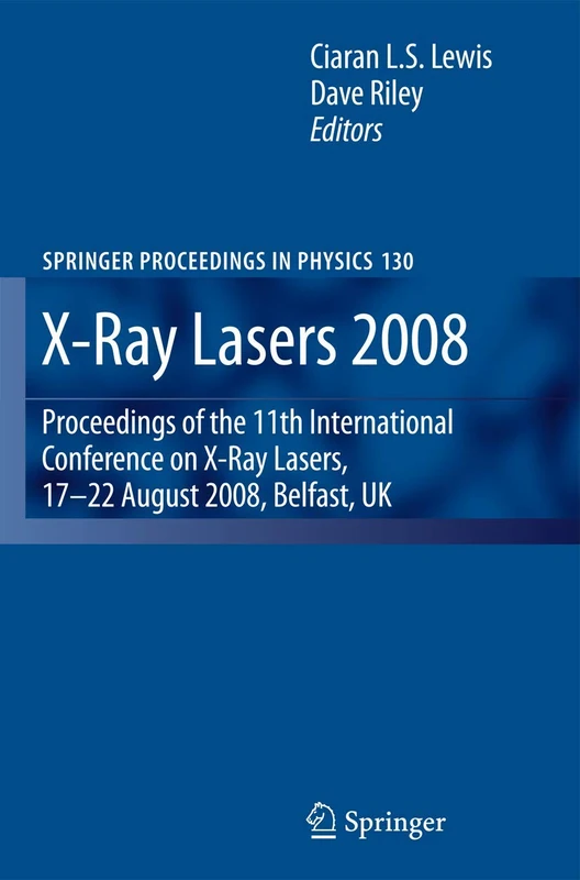 X-Ray Lasers 2008: Proceedings of the 11th International Conference on X-Ray Lasers, 17-22 August 2008, Belfast, UK: 130 (Springer Proceedings in Physics)
