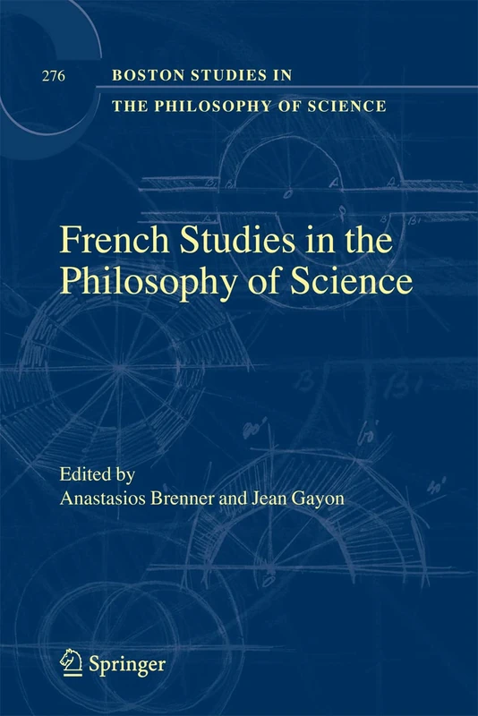 French Studies in the Philosophy of Science: Contemporary Research in France: 276 (Boston Studies in the Philosophy and History of Science, 276)