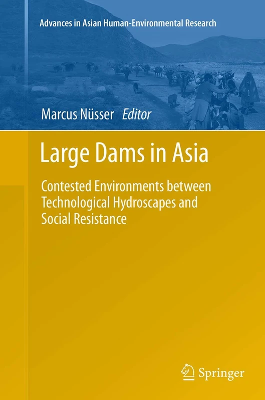 Large Dams in Asia: Contested Environments between Technological Hydroscapes and Social Resistance: 2 (Advances in Asian Human-Environmental Research)
