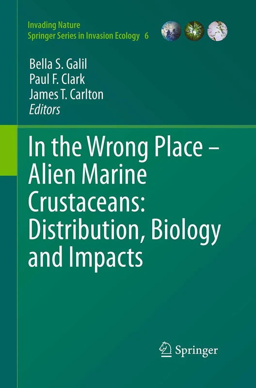 In the Wrong Place - Alien Marine Crustaceans: Distribution, Biology and Impacts: 6 (Invading Nature - Springer Series in Invasion Ecology, 6)