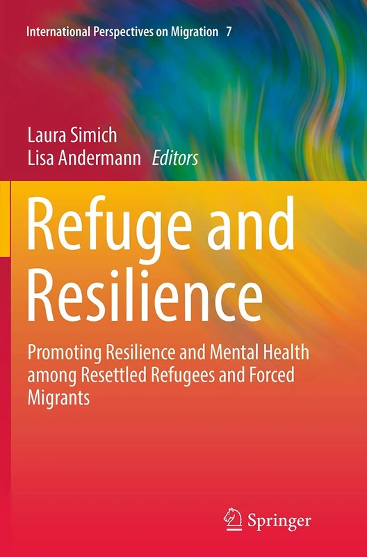 Refuge and Resilience: Promoting Resilience and Mental Health among Resettled Refugees and Forced Migrants: 7 (International Perspectives on Migration, 7)