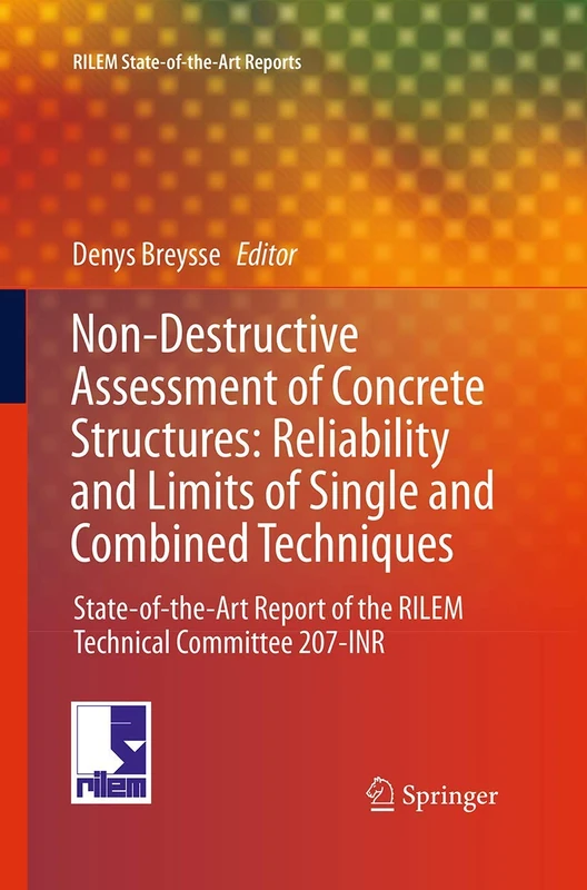 Non-Destructive Assessment of Concrete Structures: Reliability and Limits of Single and Combined Techniques: State-of-the-Art Report of the RILEM ... 1 (RILEM State-of-the-Art Reports, 1)