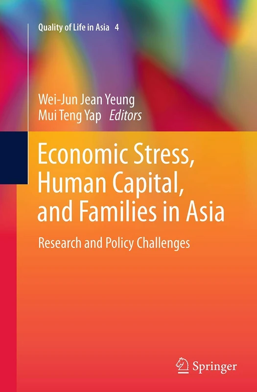 Economic Stress, Human Capital, and Families in Asia: Research and Policy Challenges: 4 (Quality of Life in Asia, 4)