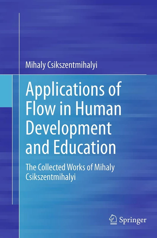 Applications of Flow in Human Development and Education: The Collected Works of Mihaly Csikszentmihalyi