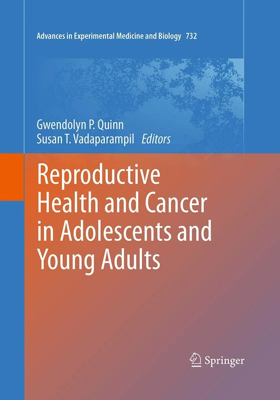 Reproductive Health and Cancer in Adolescents and Young Adults: 732 (Advances in Experimental Medicine and Biology, 732)