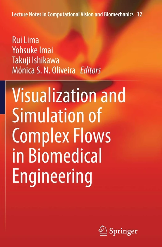 Visualization and Simulation of Complex Flows in Biomedical Engineering: 12 (Lecture Notes in Computational Vision and Biomechanics, 12)