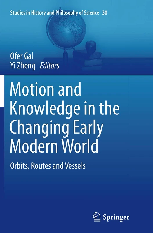 Motion and Knowledge in the Changing Early Modern World: Orbits, Routes and Vessels: 30 (Studies in History and Philosophy of Science, 30)