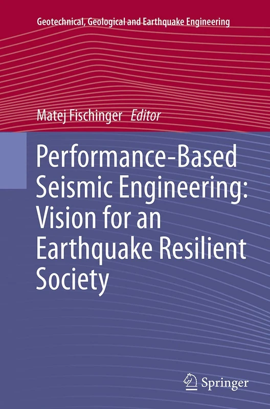 Performance-Based Seismic Engineering: Vision for an Earthquake Resilient Society: 32 (Geotechnical, Geological and Earthquake Engineering, 32)