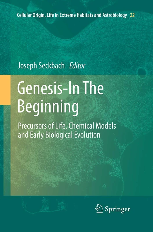 Genesis - In The Beginning: Precursors of Life, Chemical Models and Early Biological Evolution: 22 (Cellular Origin, Life in Extreme Habitats and Astrobiology, 22)
