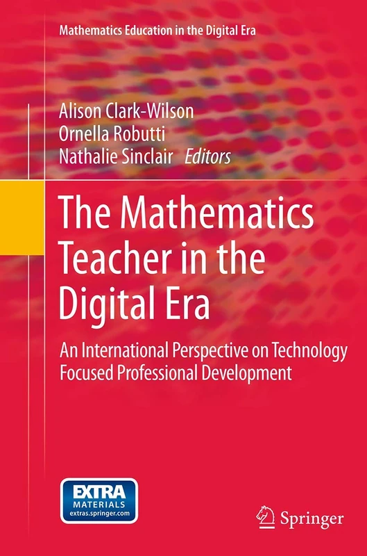 The Mathematics Teacher in the Digital Era: An International Perspective on Technology Focused Professional Development: 2 (Mathematics Education in the Digital Era, 2)
