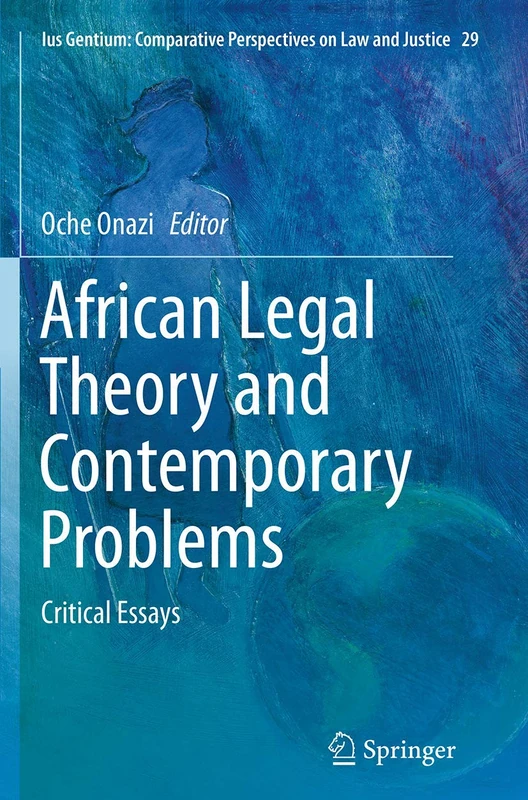 African Legal Theory and Contemporary Problems: Critical Essays: 29 (Ius Gentium: Comparative Perspectives on Law and Justice, 29)