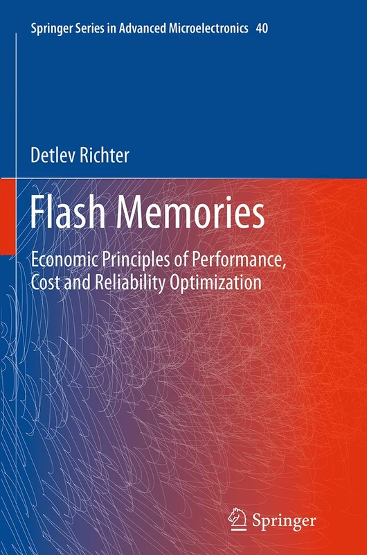 Flash Memories: Economic Principles of Performance, Cost and Reliability Optimization: 40 (Springer Series in Advanced Microelectronics, 40)