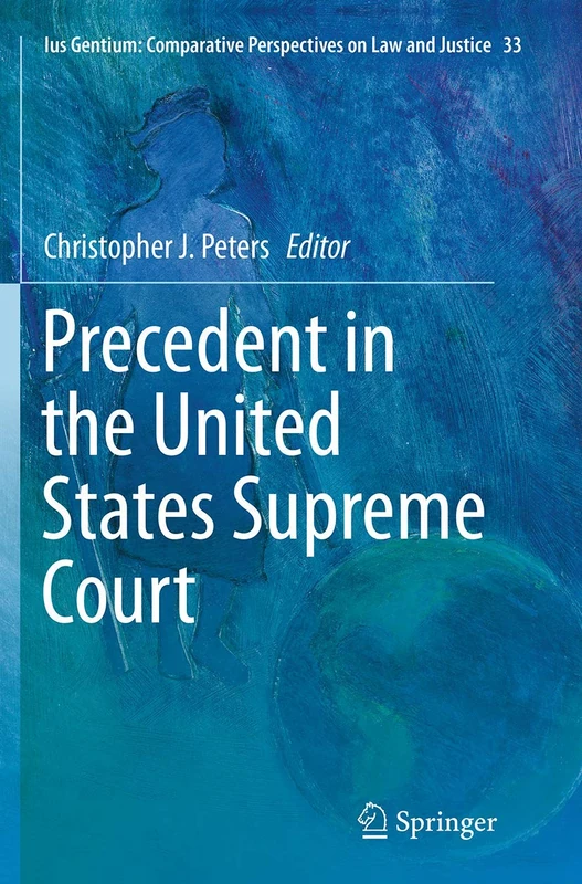 Precedent in the United States Supreme Court: 33 (Ius Gentium: Comparative Perspectives on Law and Justice, 33)
