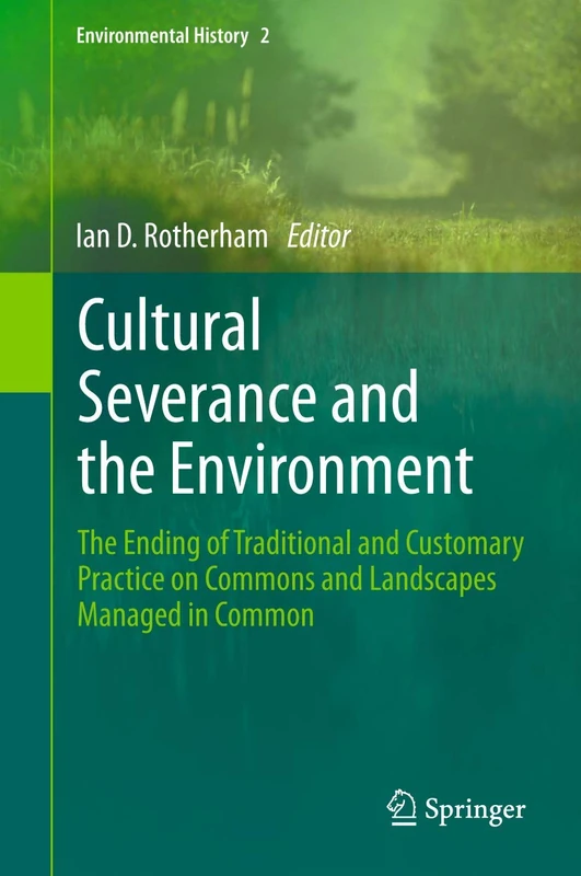 Cultural Severance and the Environment: The Ending of Traditional and Customary Practice on Commons and Landscapes Managed in Common: 2 (Environmental History, 2)