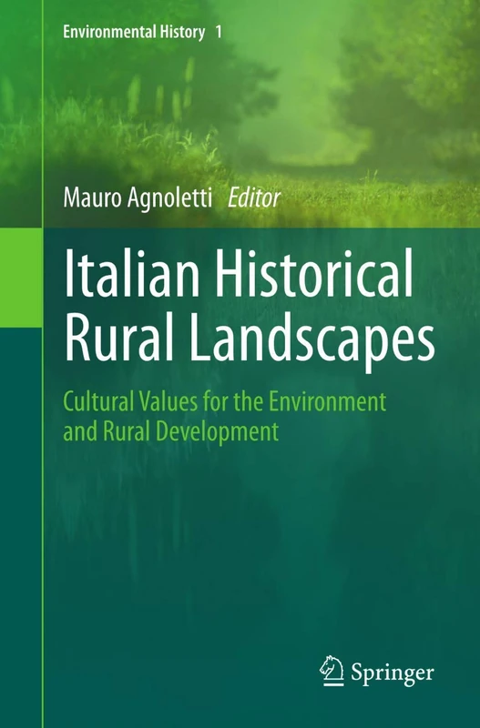 Italian Historical Rural Landscapes: Cultural Values for the Environment and Rural Development: 1 (Environmental History, 1)