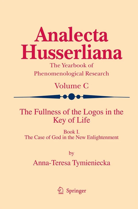 The Fullness of the Logos in the Key of Life: Book I The Case of God in the New Enlightenment: 100 (Analecta Husserliana, 100)