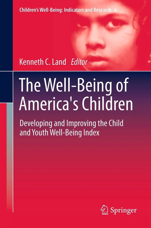 The Well-Being of America's Children: Developing and Improving the Child and Youth Well-Being Index: 6 (Children’s Well-Being: Indicators and Research, 6)