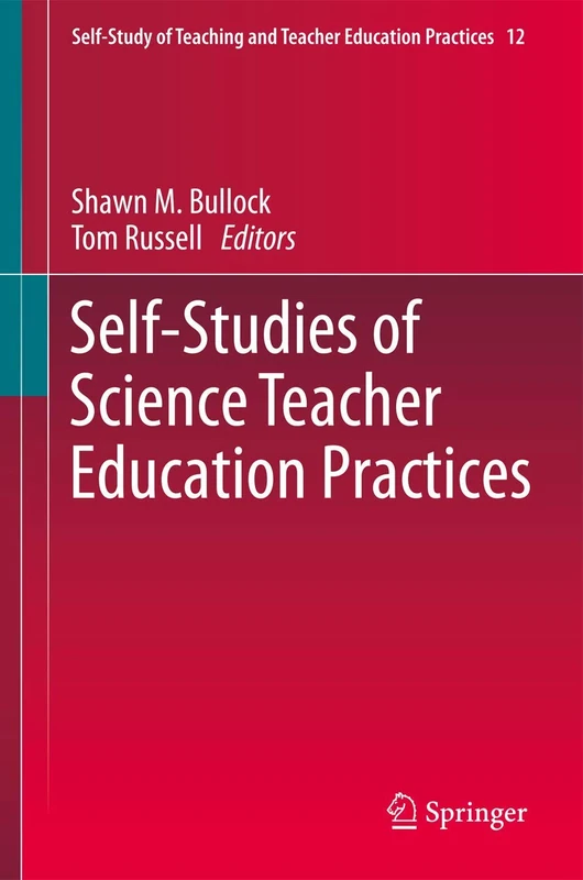 Self-Studies of Science Teacher Education Practices: 12 (Self-Study of Teaching and Teacher Education Practices, 12)