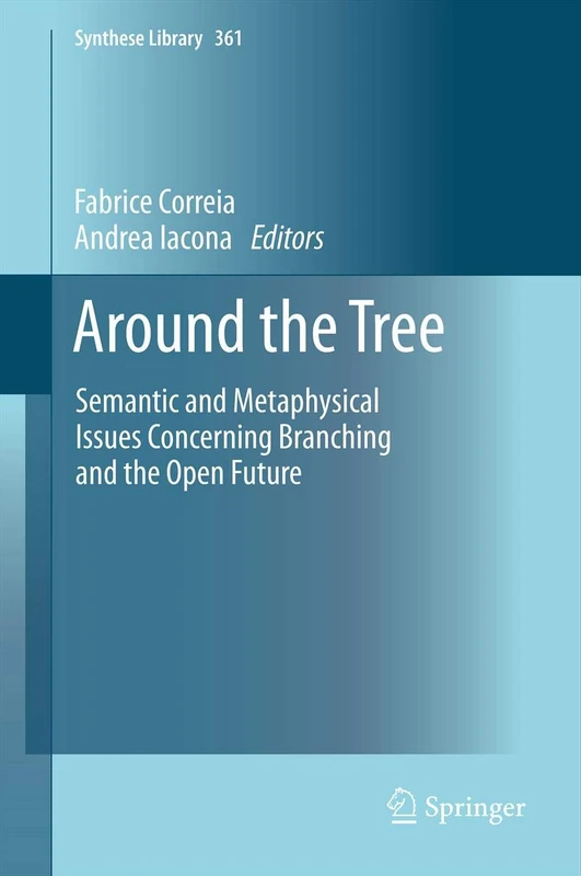 Around the Tree: Semantic and Metaphysical Issues Concerning Branching and the Open Future: 361 (Synthese Library, 361)