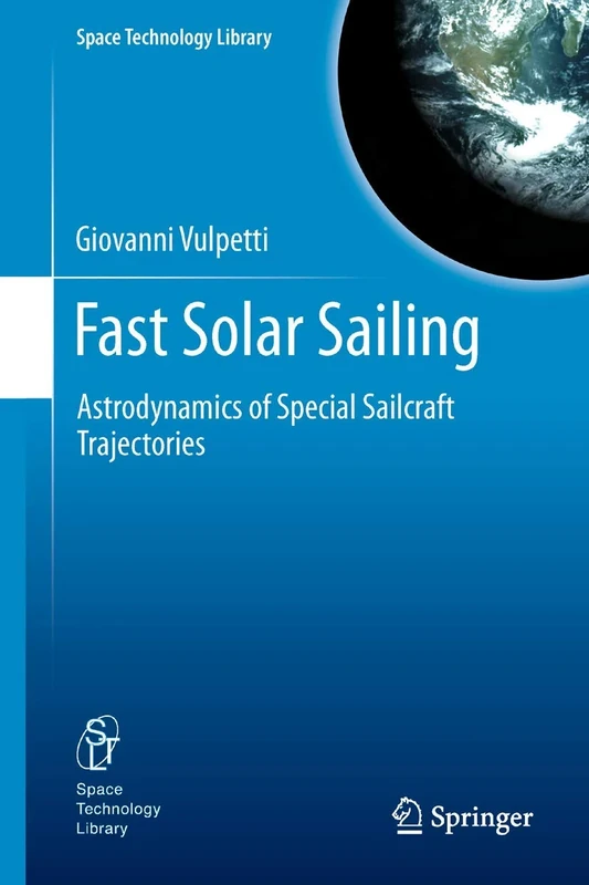 Fast Solar Sailing: Astrodynamics of Special Sailcraft Trajectories: 30 (Space Technology Library, 30)