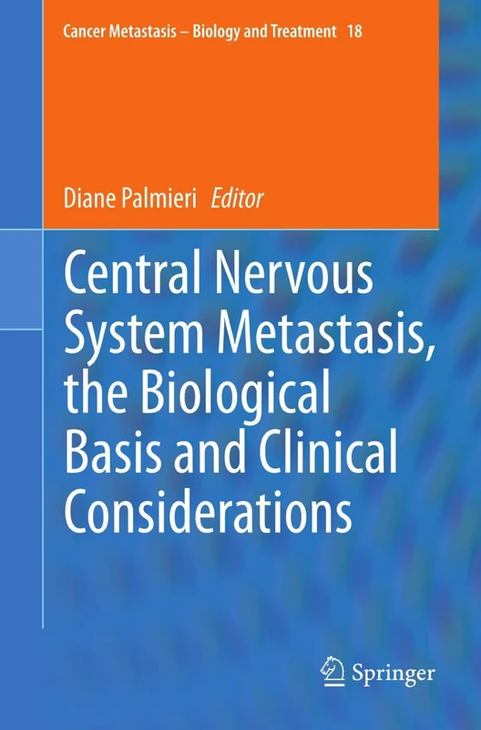 Central Nervous System Metastasis, the Biological Basis and Clinical Considerations: 18 (Cancer Metastasis - Biology and Treatment, 18)