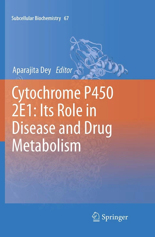 Cytochrome P450 2E1: Its Role in Disease and Drug Metabolism: 67 (Subcellular Biochemistry, 67)