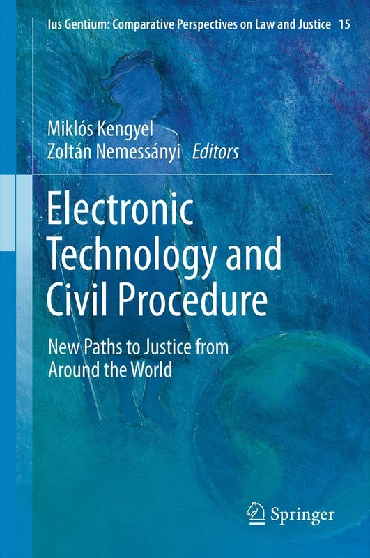 Electronic Technology and Civil Procedure: New Paths to Justice from Around the World: 15 (Ius Gentium: Comparative Perspectives on Law and Justice, 15)