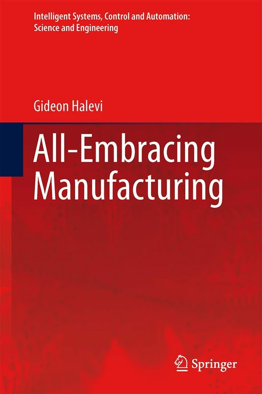 All-Embracing Manufacturing: Roadmap System: 59 (Intelligent Systems, Control and Automation: Science and Engineering, 59)