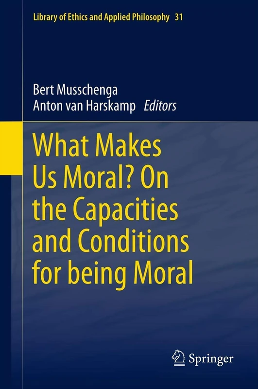 What Makes Us Moral? On the capacities and conditions for being moral: 31 (Library of Ethics and Applied Philosophy, 31)
