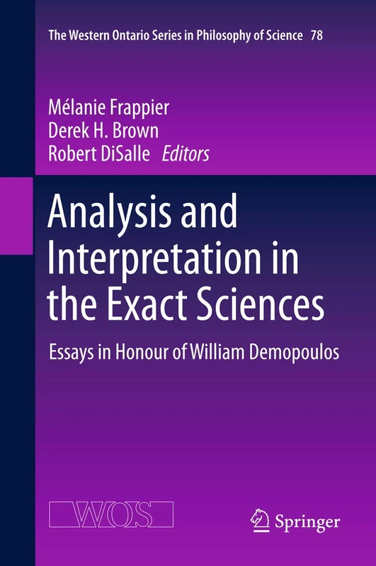 Analysis and Interpretation in the Exact Sciences: Essays in Honour of William Demopoulos: 78 (The Western Ontario Series in Philosophy of Science, 78)