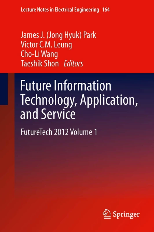 Future Information Technology, Application, and Service: FutureTech 2012 Volume 1: 164 (Lecture Notes in Electrical Engineering, 164)