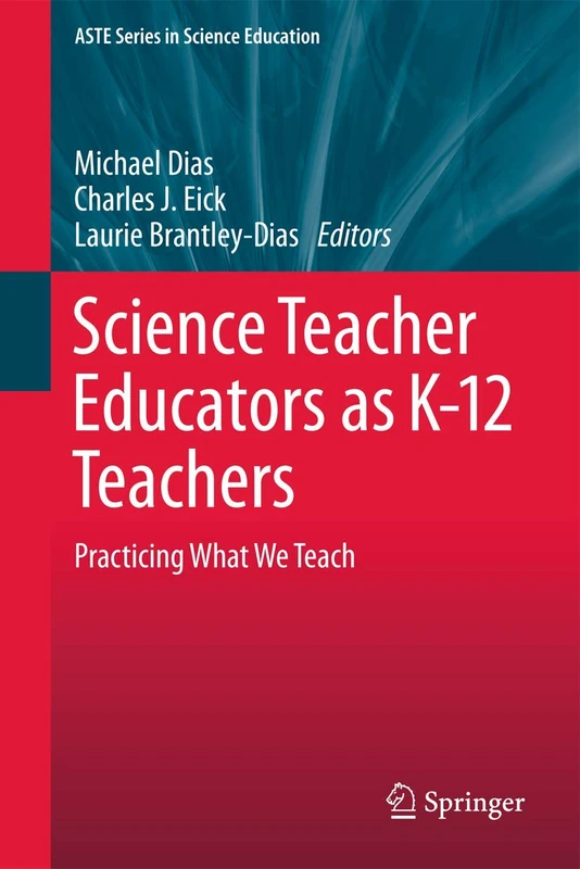 Science Teacher Educators as K-12 Teachers: Practicing what we teach (ASTE Series in Science Education)