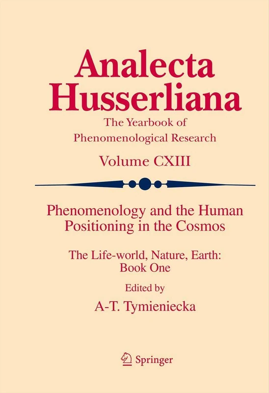 Phenomenology and the Human Positioning in the Cosmos: The Life-world, Nature, Earth: Book One: 1 (Analecta Husserliana)