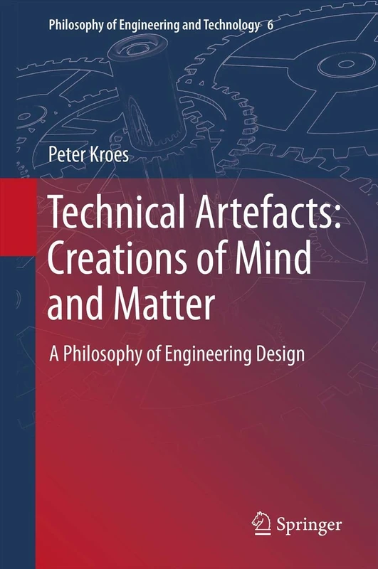 Technical Artefacts: Creations of Mind and Matter: A Philosophy of Engineering Design: 6 (Philosophy of Engineering and Technology, 6)