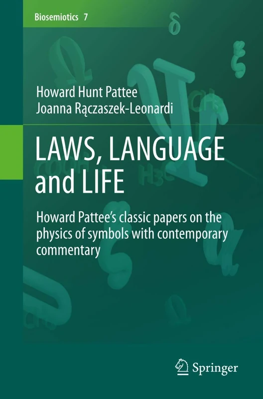 LAWS, LANGUAGE and LIFE: Howard Pattee’s classic papers on the physics of symbols with contemporary commentary: 7 (Biosemiotics, 7)