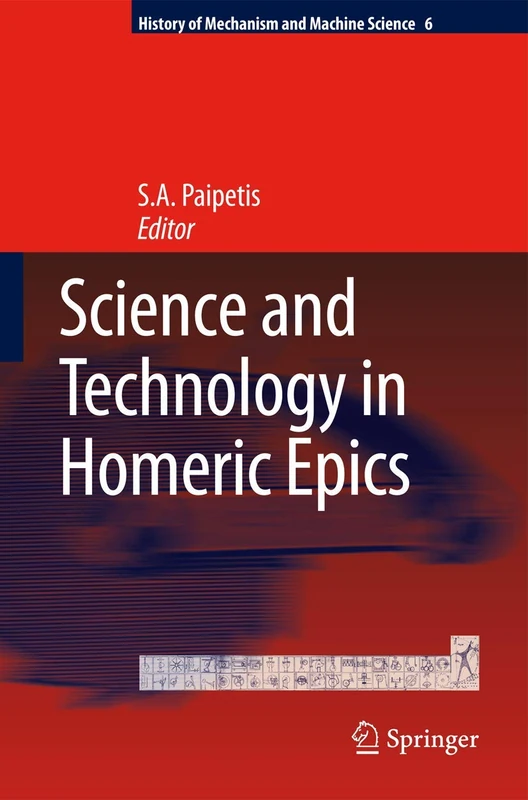 Science and Technology in Homeric Epics: 6 (History of Mechanism and Machine Science, 6)