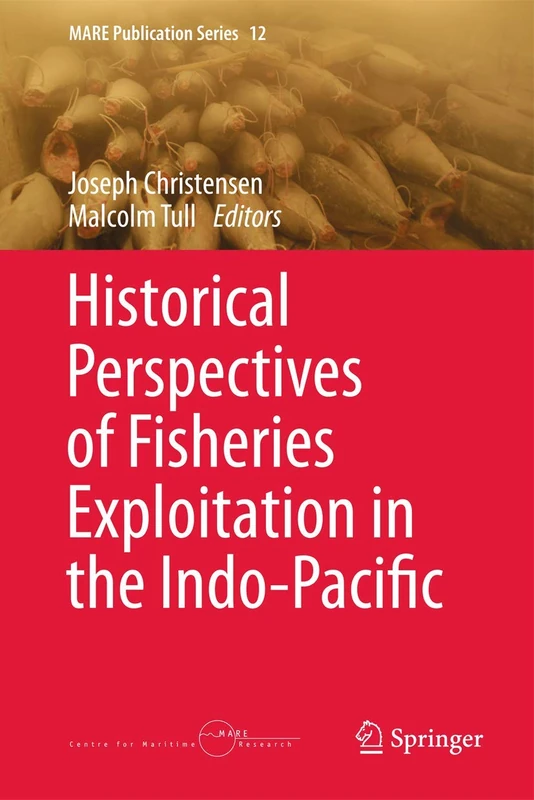 Historical Perspectives of Fisheries Exploitation in the Indo-Pacific: 12 (MARE Publication Series, 12)