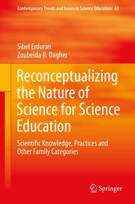 Reconceptualizing the Nature of Science for Science Education: Scientific Knowledge, Practices and Other Family Categories: 43 (Contemporary Trends and Issues in Science Education, 43)