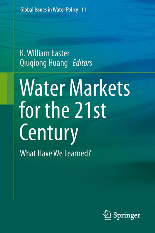 Water Markets for the 21st Century: What Have We Learned?: 11 (Global Issues in Water Policy, 11)