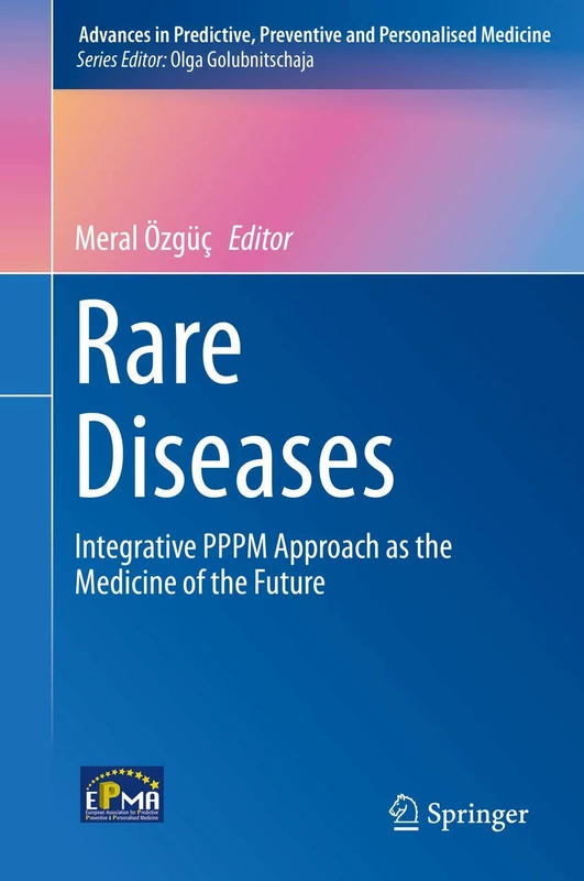 Rare Diseases: Integrative PPPM Approach as the Medicine of the Future: 6 (Advances in Predictive, Preventive and Personalised Medicine, 6)