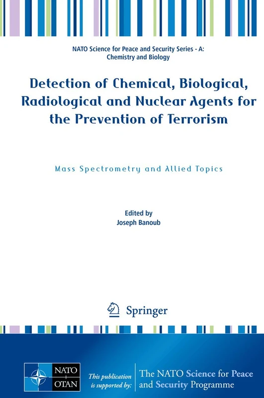 Detection of Chemical, Biological, Radiological and Nuclear Agents for the Prevention of Terrorism: Mass Spectrometry and Allied Topics (NATO Science ... and Security Series A: Chemistry and Biology)