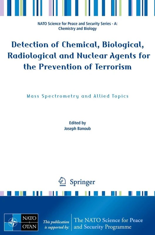 Detection of Chemical, Biological, Radiological and Nuclear Agents for the Prevention of Terrorism: Mass Spectrometry and Allied Topics (NATO Science ... and Security Series A: Chemistry and Biology)