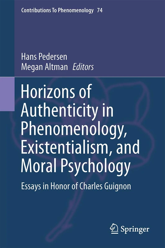 Horizons of Authenticity in Phenomenology, Existentialism, and Moral Psychology: Essays in Honor of Charles Guignon: 74 (Contributions to Phenomenology, 74)