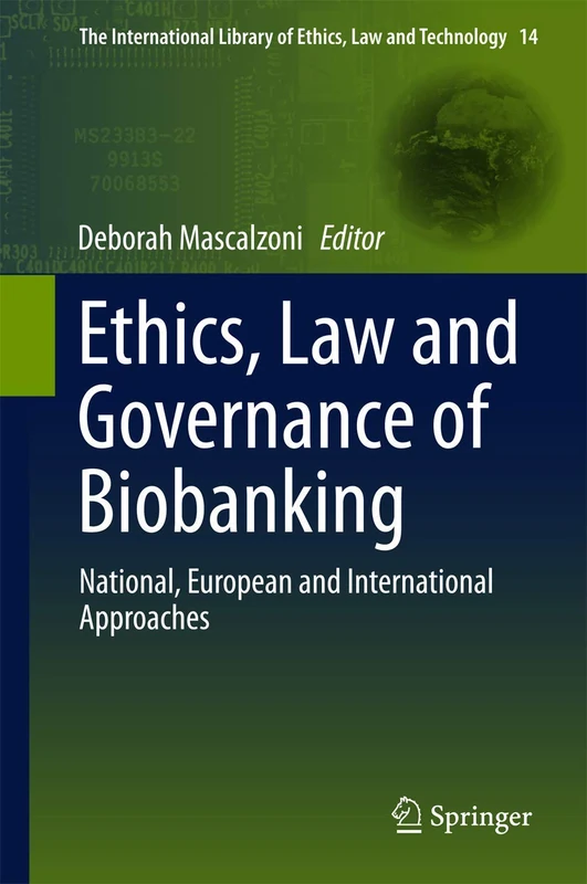 Ethics, Law and Governance of Biobanking: National, European and International Approaches: 14 (The International Library of Ethics, Law and Technology, 14)