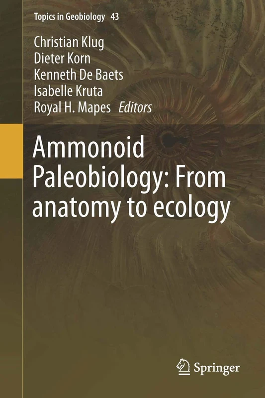 Ammonoid Paleobiology: From anatomy to ecology: 43 (Topics in Geobiology, 43)