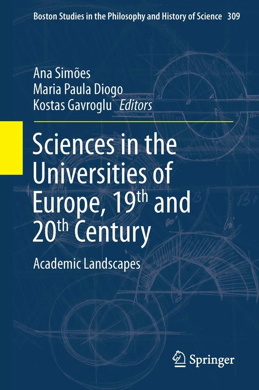 Sciences in the Universities of Europe, Nineteenth and Twentieth Centuries: Academic Landscapes: 309 (Boston Studies in the Philosophy and History of Science, 309)