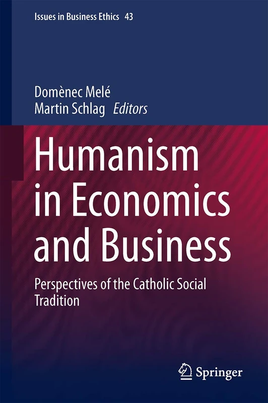 Humanism in Economics and Business: Perspectives of the Catholic Social Tradition: 43 (Issues in Business Ethics, 43) - Image 1